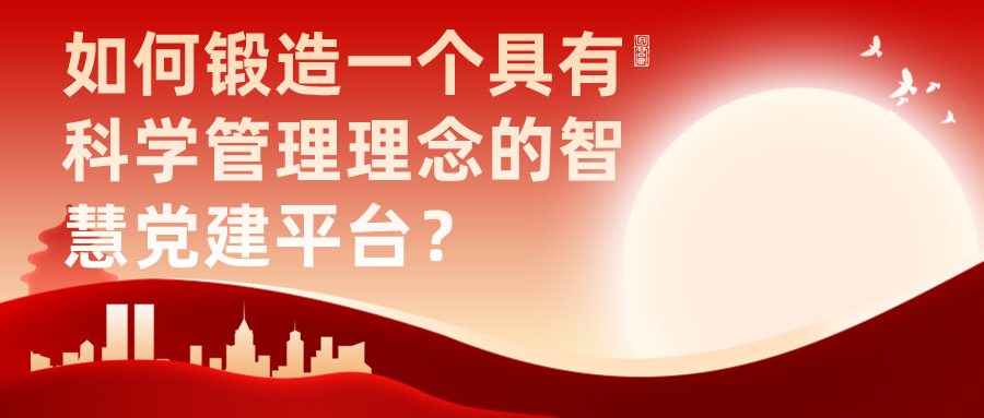 如何锻造一个具有科学管理理念的智慧党建平台？