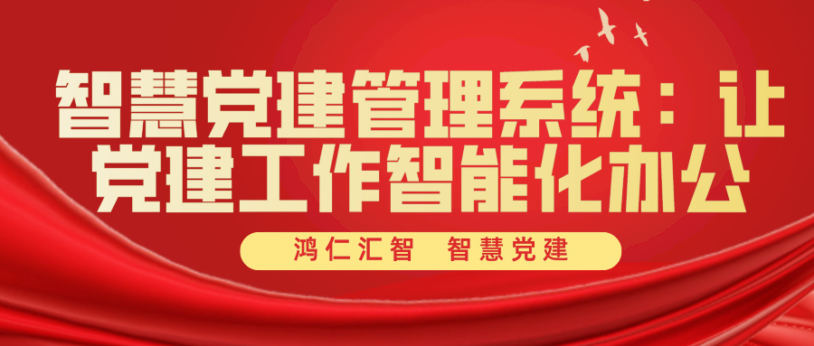 智慧党建管理系统：让党建工作智能化办公